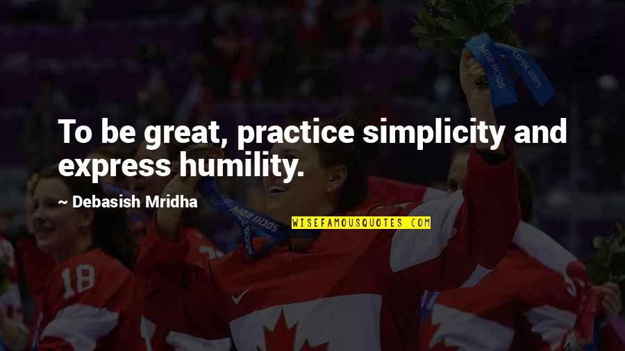 Religie Manuale Quotes By Debasish Mridha: To be great, practice simplicity and express humility.