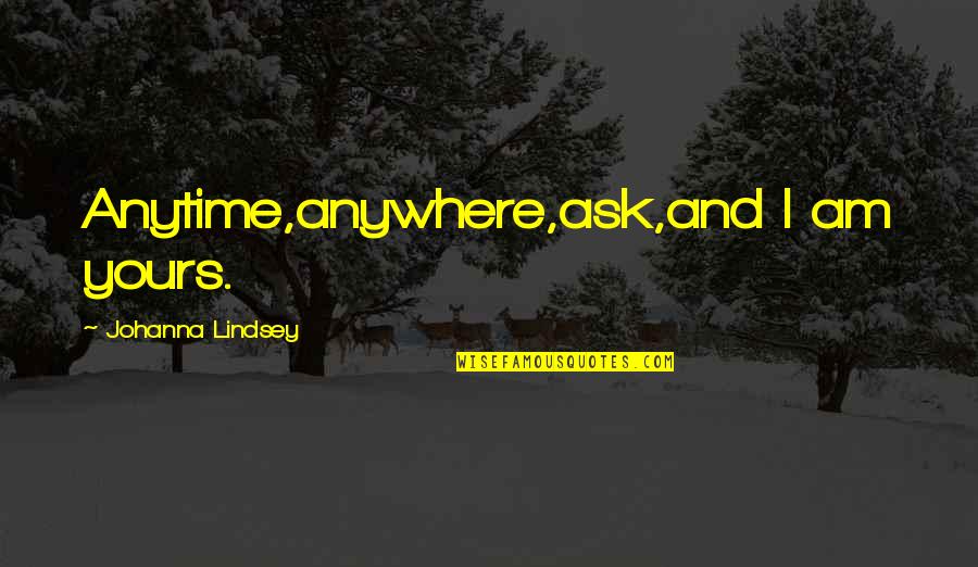 Religie Manuale Quotes By Johanna Lindsey: Anytime,anywhere,ask,and I am yours.