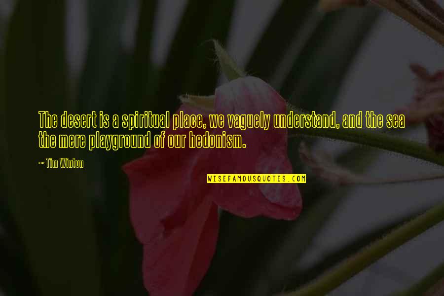 Religie Manuale Quotes By Tim Winton: The desert is a spiritual place, we vaguely