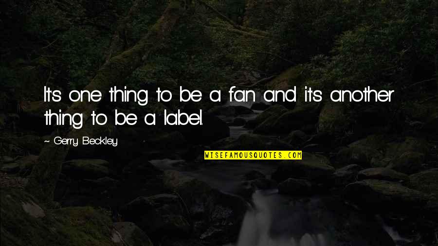 Religie Quotes By Gerry Beckley: It's one thing to be a fan and