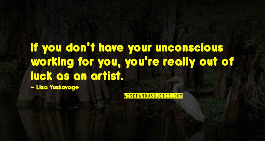 Religie Quotes By Lisa Yuskavage: If you don't have your unconscious working for