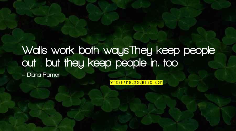 Religieux Moyen Quotes By Diana Palmer: Walls work both ways.They keep people out ...