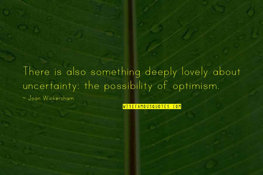 Religieux Religieuse Quotes By Joan Wickersham: There is also something deeply lovely about uncertainty:
