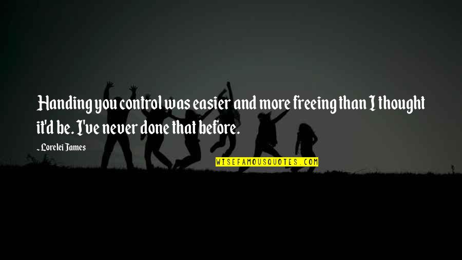 Religieux Religieuse Quotes By Lorelei James: Handing you control was easier and more freeing Religieux Religieuse Quotes By Lorelei James: Handing you control was easier and more freeing