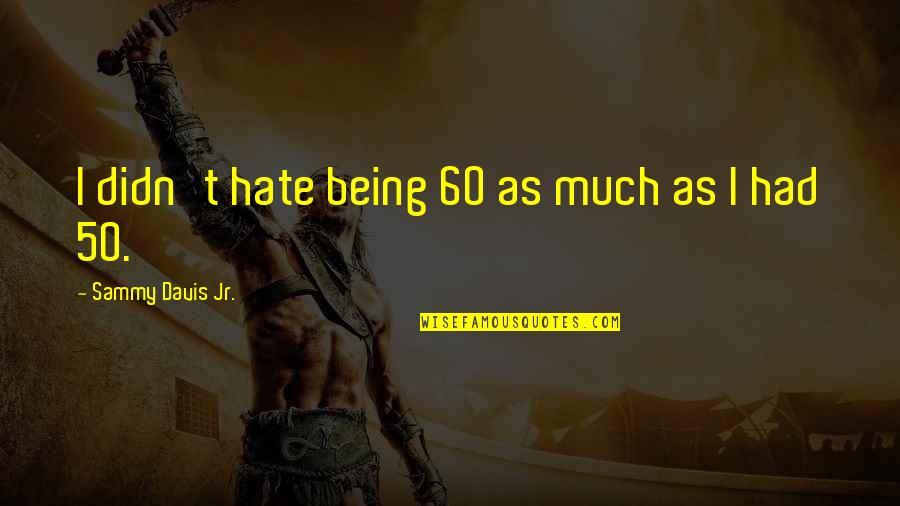 Religija Wikipedia Quotes By Sammy Davis Jr.: I didn't hate being 60 as much as Religija Wikipedia Quotes By Sammy Davis Jr.: I didn't hate being 60 as much as