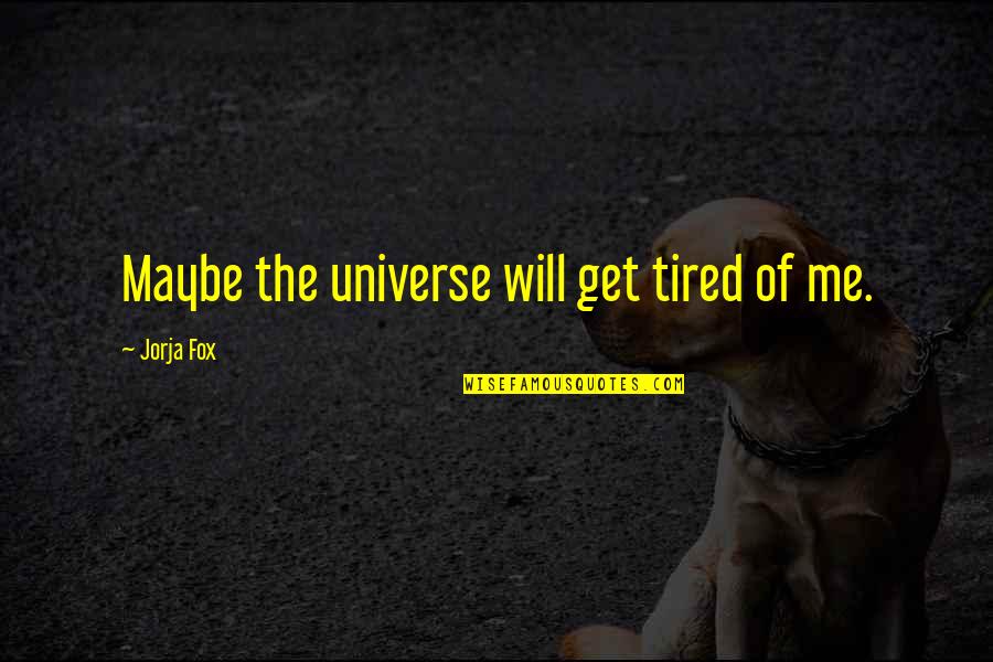 Religijne Cytaty Quotes By Jorja Fox: Maybe the universe will get tired of me. Religijne Cytaty Quotes By Jorja Fox: Maybe the universe will get tired of me.