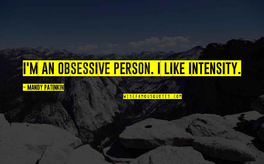 Religijne Cytaty Quotes By Mandy Patinkin: I'm an obsessive person. I like intensity. Religijne Cytaty Quotes By Mandy Patinkin: I'm an obsessive person. I like intensity.