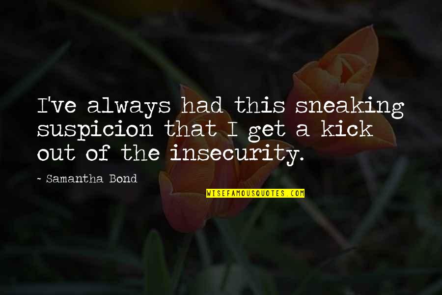 Religijne Cytaty Quotes By Samantha Bond: I've always had this sneaking suspicion that I