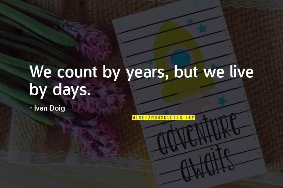 Religioase In Engleza Quotes By Ivan Doig: We count by years, but we live by