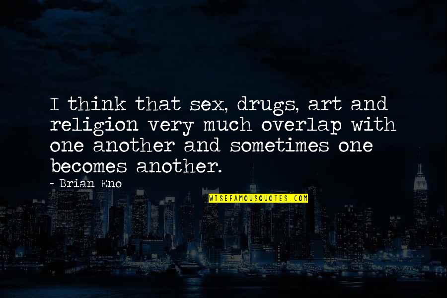 Religion And Art Quotes By Brian Eno: I think that sex, drugs, art and religion Religion And Art Quotes By Brian Eno: I think that sex, drugs, art and religion