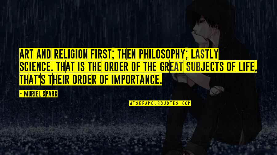 Religion And Art Quotes By Muriel Spark: Art and religion first; then philosophy; lastly science. Religion And Art Quotes By Muriel Spark: Art and religion first; then philosophy; lastly science.