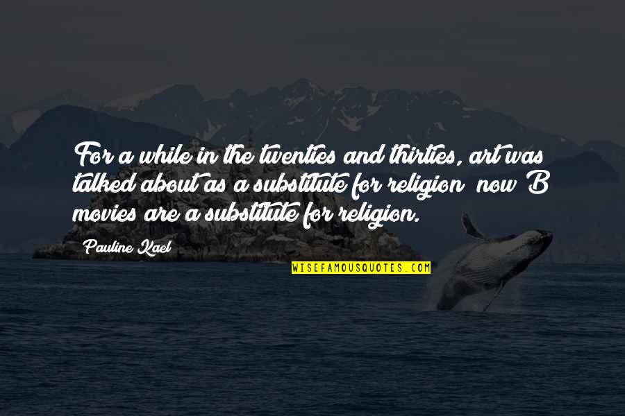 Religion And Art Quotes By Pauline Kael: For a while in the twenties and thirties, Religion And Art Quotes By Pauline Kael: For a while in the twenties and thirties,