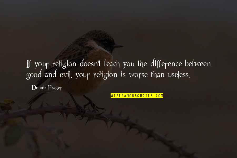Religion And Evil Quotes By Dennis Prager: If your religion doesn't teach you the difference Religion And Evil Quotes By Dennis Prager: If your religion doesn't teach you the difference