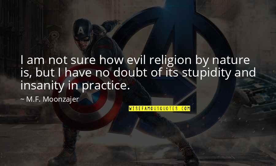 Religion And Evil Quotes By M.F. Moonzajer: I am not sure how evil religion by Religion And Evil Quotes By M.F. Moonzajer: I am not sure how evil religion by