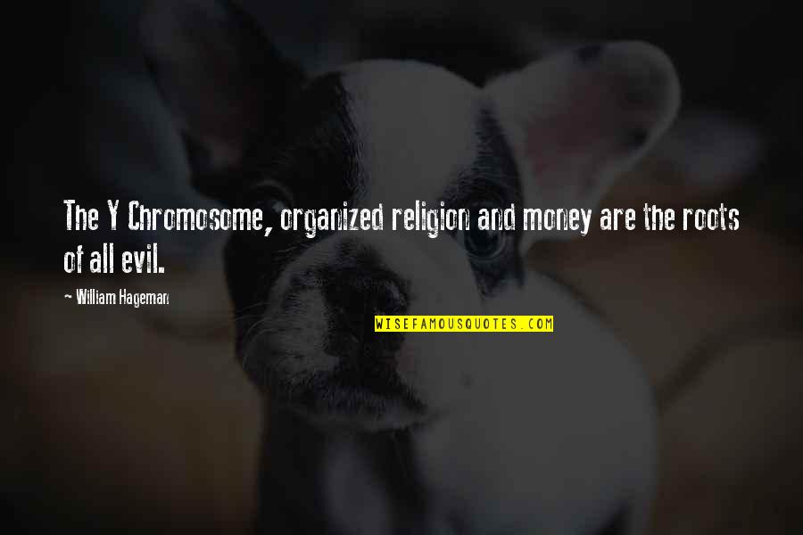 Religion And Evil Quotes By William Hageman: The Y Chromosome, organized religion and money are