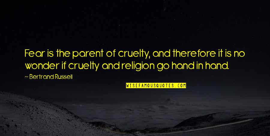 Religion And Fear Quotes By Bertrand Russell: Fear is the parent of cruelty, and therefore