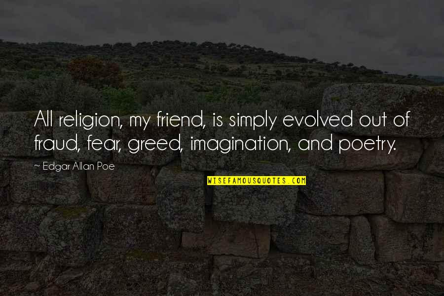Religion And Fear Quotes By Edgar Allan Poe: All religion, my friend, is simply evolved out Religion And Fear Quotes By Edgar Allan Poe: All religion, my friend, is simply evolved out