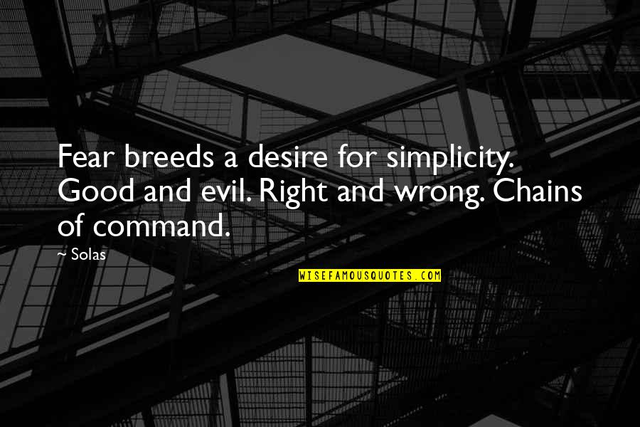 Religion And Fear Quotes By Solas: Fear breeds a desire for simplicity. Good and