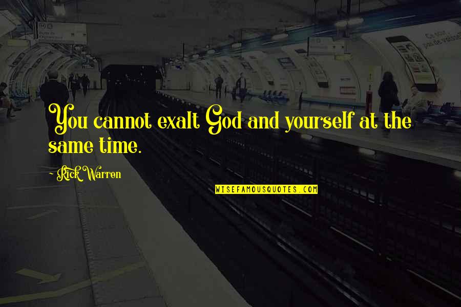 Religion And God Quotes By Rick Warren: You cannot exalt God and yourself at the
