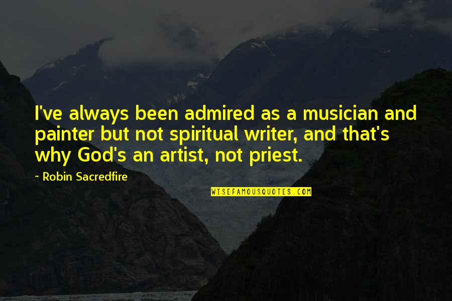 Religion And God Quotes By Robin Sacredfire: I've always been admired as a musician and