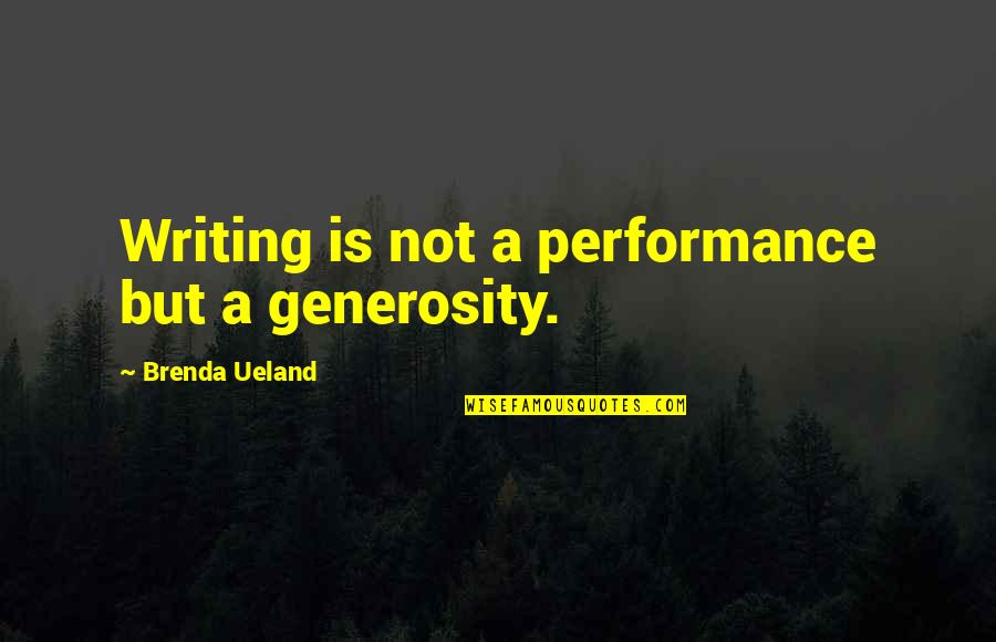 Religion And Grief Quotes By Brenda Ueland: Writing is not a performance but a generosity.