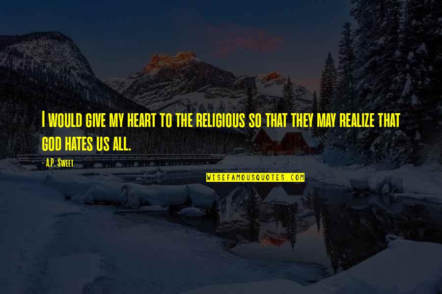 Religion And Hate Quotes By A.P. Sweet: I would give my heart to the religious