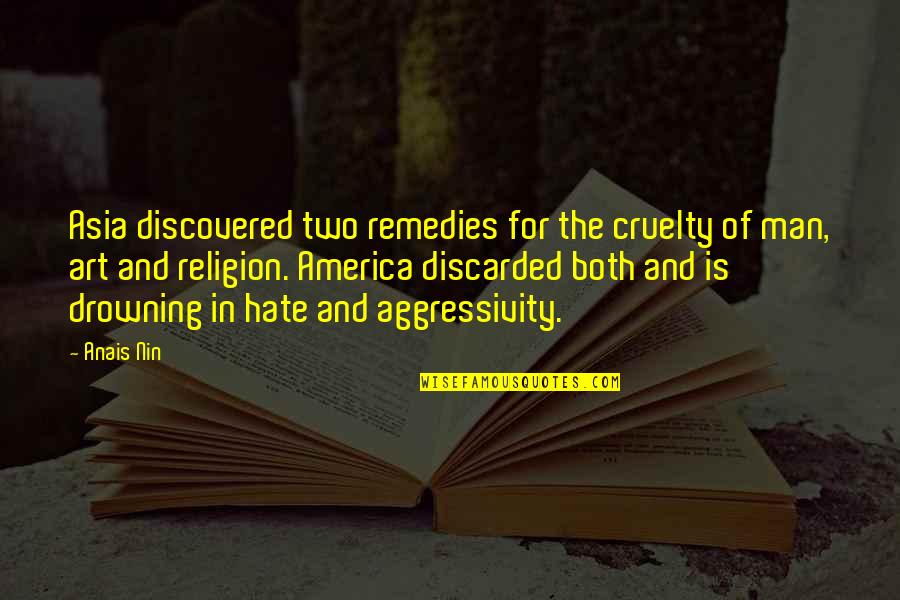 Religion And Hate Quotes By Anais Nin: Asia discovered two remedies for the cruelty of