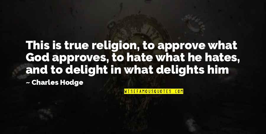 Religion And Hate Quotes By Charles Hodge: This is true religion, to approve what God