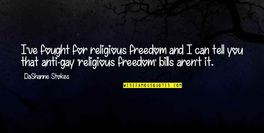 Religion And Hate Quotes By DaShanne Stokes: I've fought for religious freedom and I can