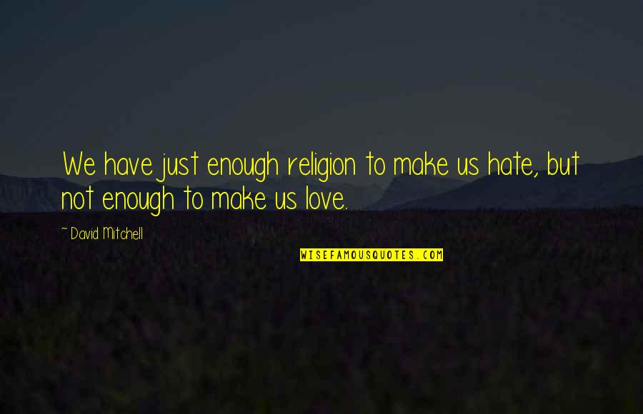 Religion And Hate Quotes By David Mitchell: We have just enough religion to make us