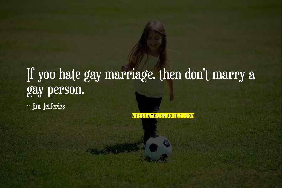 Religion And Hate Quotes By Jim Jefferies: If you hate gay marriage, then don't marry