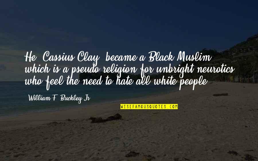 Religion And Hate Quotes By William F. Buckley Jr.: He [Cassius Clay] became a Black Muslim, which