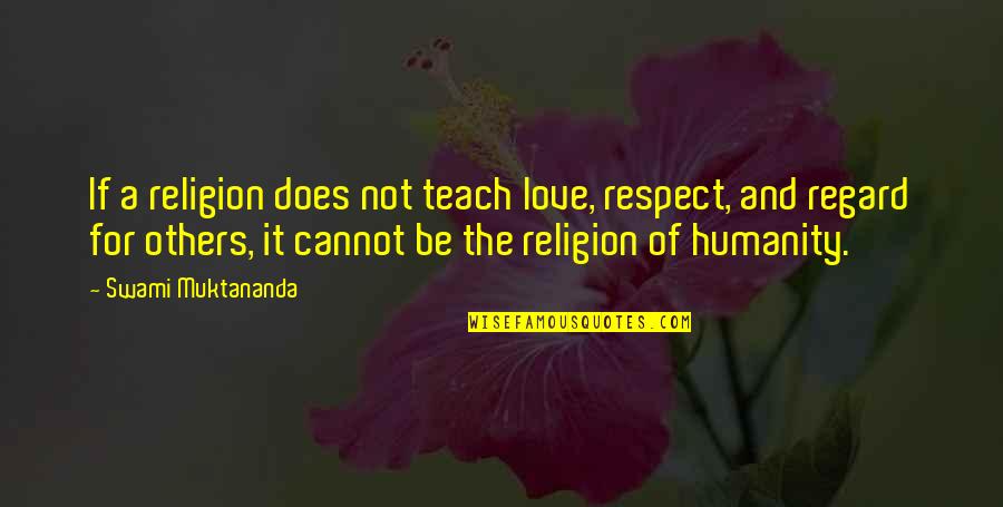 Religion And Humanity Quotes By Swami Muktananda: If a religion does not teach love, respect,