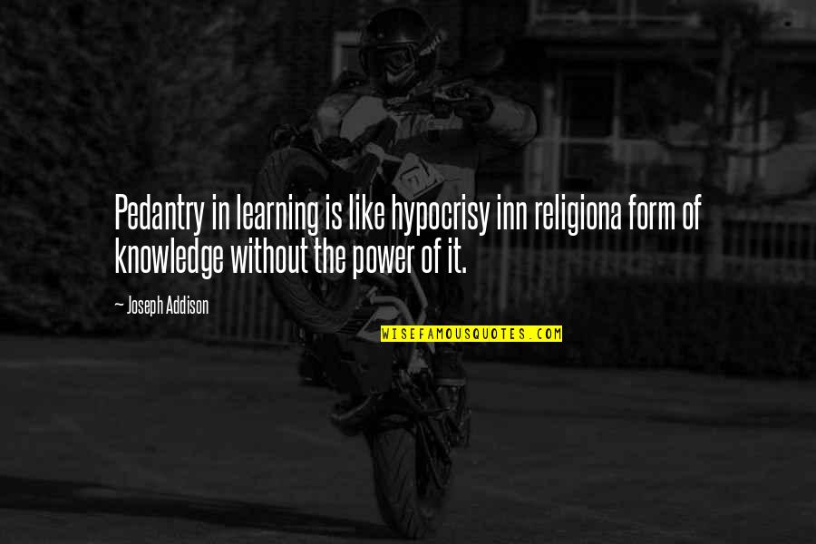 Religion And Hypocrisy Quotes By Joseph Addison: Pedantry in learning is like hypocrisy inn religiona Religion And Hypocrisy Quotes By Joseph Addison: Pedantry in learning is like hypocrisy inn religiona