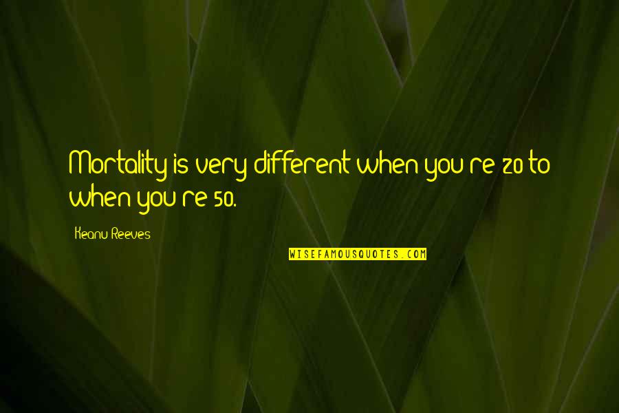 Religion And Hypocrisy Quotes By Keanu Reeves: Mortality is very different when you're 20 to