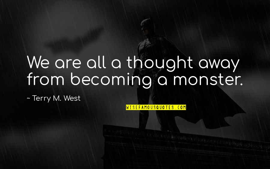 Religion And Hypocrisy Quotes By Terry M. West: We are all a thought away from becoming Religion And Hypocrisy Quotes By Terry M. West: We are all a thought away from becoming