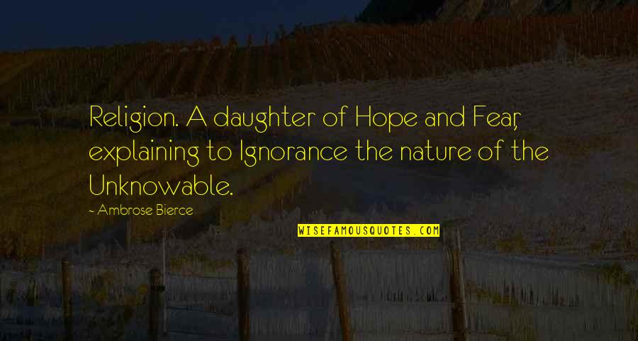 Religion And Ignorance Quotes By Ambrose Bierce: Religion. A daughter of Hope and Fear, explaining Religion And Ignorance Quotes By Ambrose Bierce: Religion. A daughter of Hope and Fear, explaining