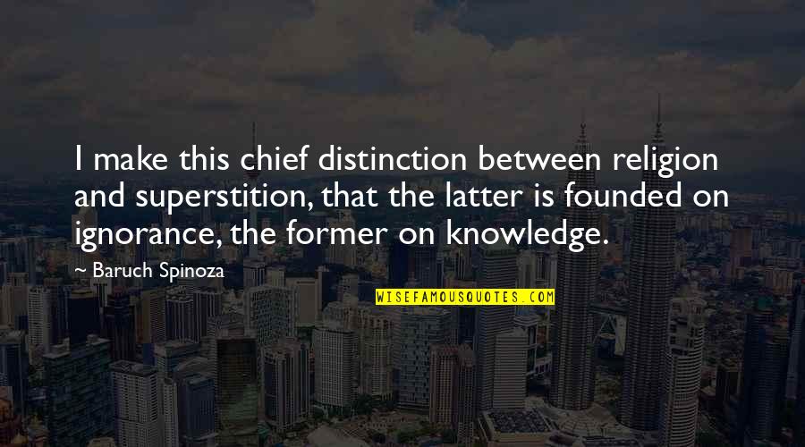 Religion And Ignorance Quotes By Baruch Spinoza: I make this chief distinction between religion and Religion And Ignorance Quotes By Baruch Spinoza: I make this chief distinction between religion and