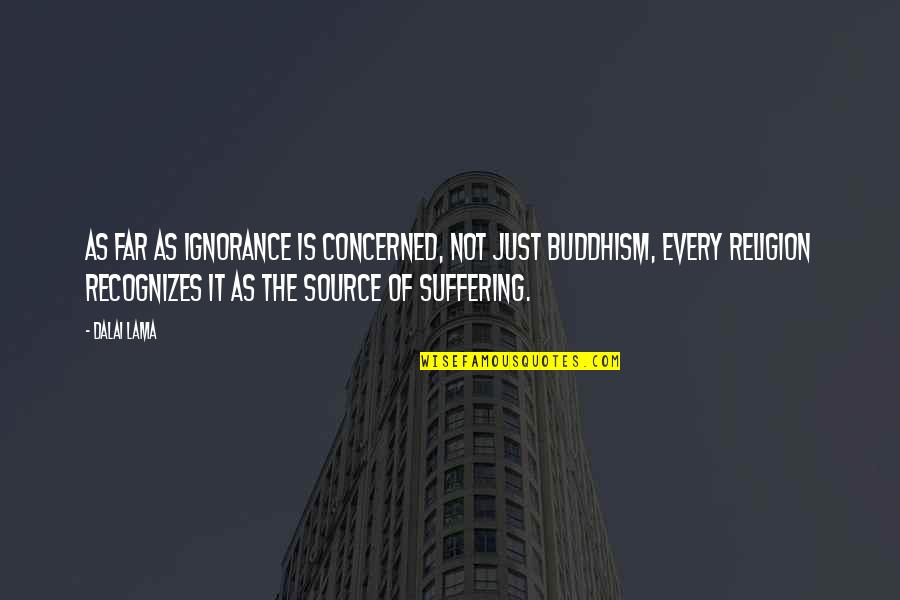 Religion And Ignorance Quotes By Dalai Lama: As far as ignorance is concerned, not just Religion And Ignorance Quotes By Dalai Lama: As far as ignorance is concerned, not just