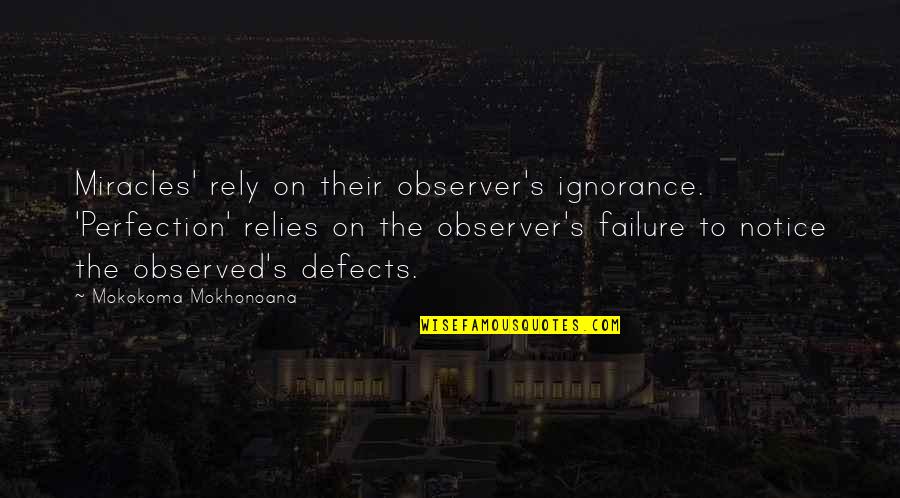 Religion And Ignorance Quotes By Mokokoma Mokhonoana: Miracles' rely on their observer's ignorance. 'Perfection' relies Religion And Ignorance Quotes By Mokokoma Mokhonoana: Miracles' rely on their observer's ignorance. 'Perfection' relies