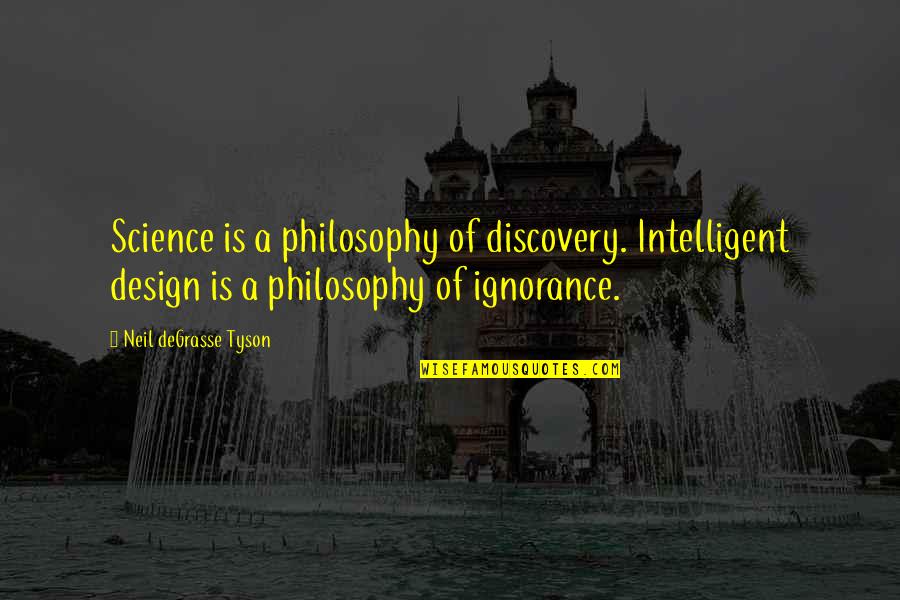 Religion And Ignorance Quotes By Neil DeGrasse Tyson: Science is a philosophy of discovery. Intelligent design Religion And Ignorance Quotes By Neil DeGrasse Tyson: Science is a philosophy of discovery. Intelligent design