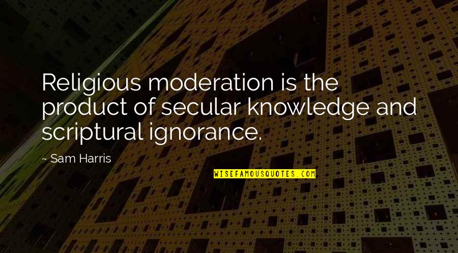 Religion And Ignorance Quotes By Sam Harris: Religious moderation is the product of secular knowledge