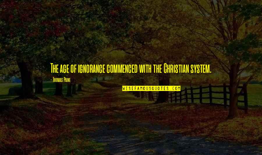 Religion And Ignorance Quotes By Thomas Paine: The age of ignorance commenced with the Christian