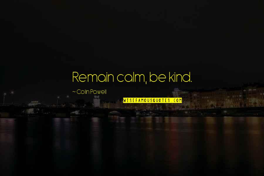 Religion And Institutions Quotes By Colin Powell: Remain calm, be kind. Religion And Institutions Quotes By Colin Powell: Remain calm, be kind.