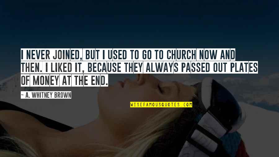 Religion And Money Quotes By A. Whitney Brown: I never joined, but I used to go