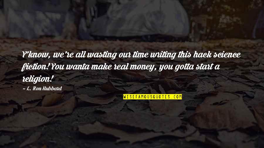 Religion And Money Quotes By L. Ron Hubbard: Y'know, we're all wasting our time writing this