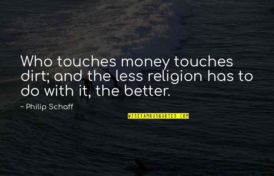 Religion And Money Quotes By Philip Schaff: Who touches money touches dirt; and the less