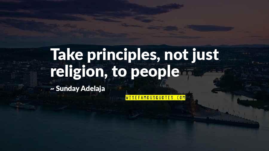 Religion And Money Quotes By Sunday Adelaja: Take principles, not just religion, to people