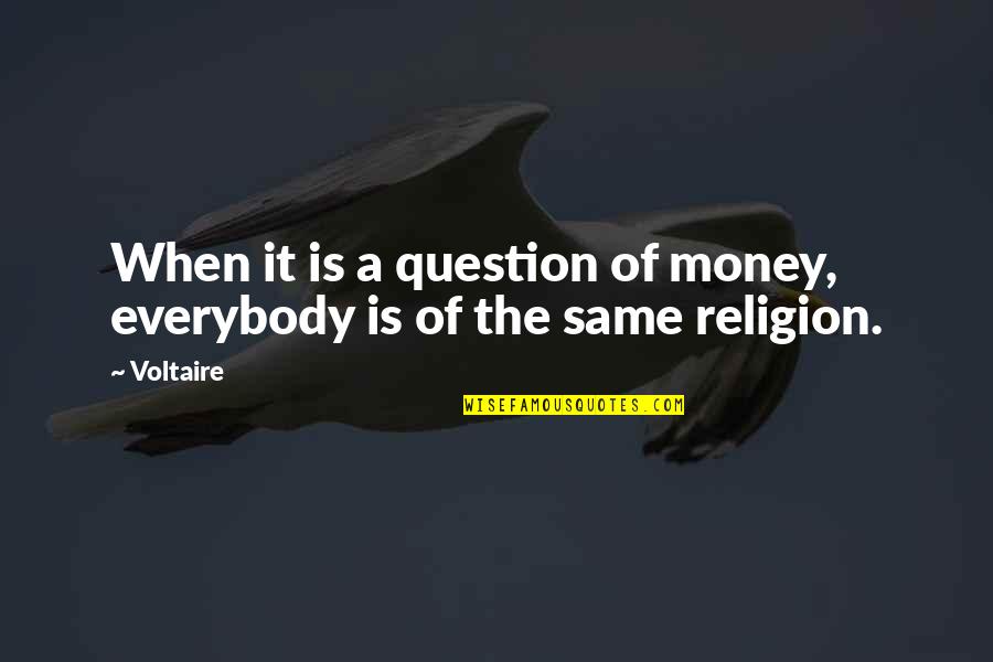 Religion And Money Quotes By Voltaire: When it is a question of money, everybody