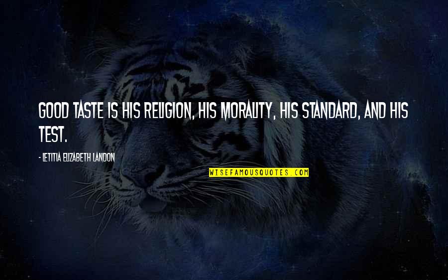 Religion And Morality Quotes By Letitia Elizabeth Landon: Good taste is his religion, his morality, his